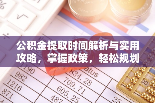 西宁公积金提取时间解析与实用攻略，掌握政策，轻松规划未来